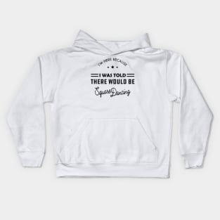 Square Dance - I'm here because I was told there would be square dancing Kids Hoodie